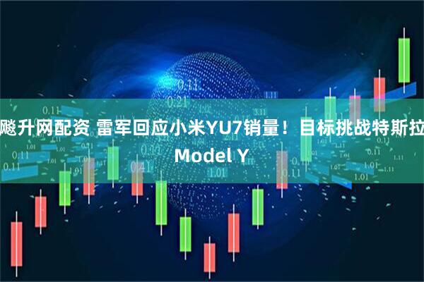 飚升网配资 雷军回应小米YU7销量！目标挑战特斯拉Model Y
